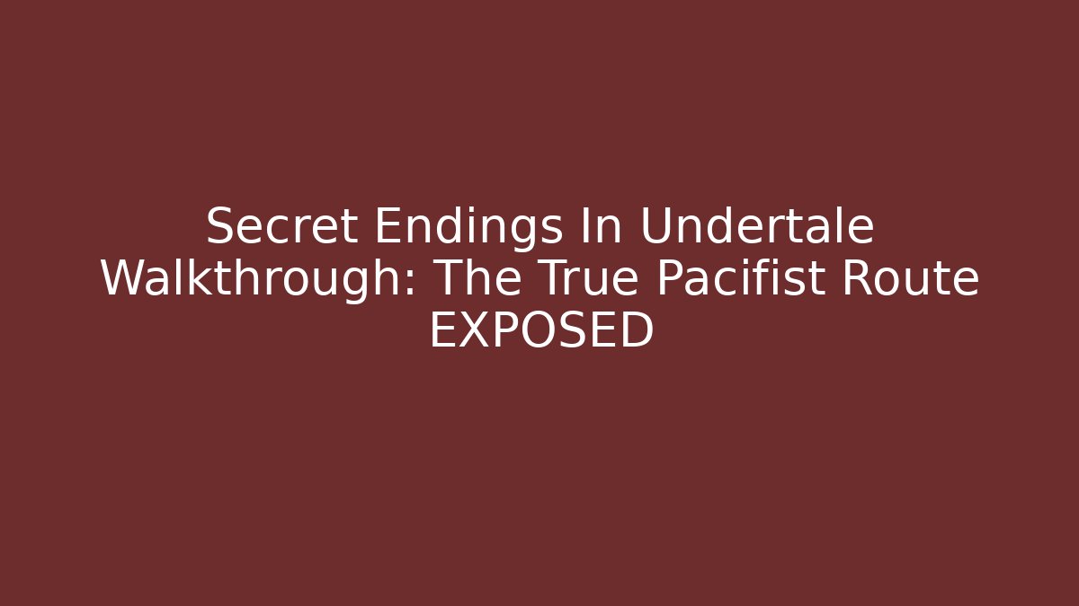 Secret Endings In Undertale Walkthrough: The True Pacifist Route EXPOSED