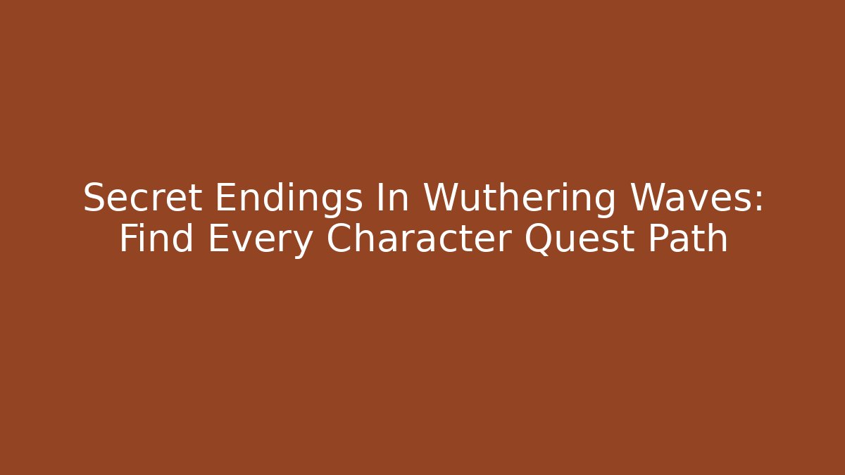 Secret Endings In Wuthering Waves: Find Every Character Quest Path - Critter Realm