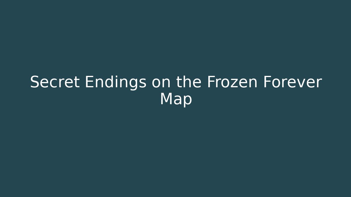 Secret Endings on the Frozen Forever Map
