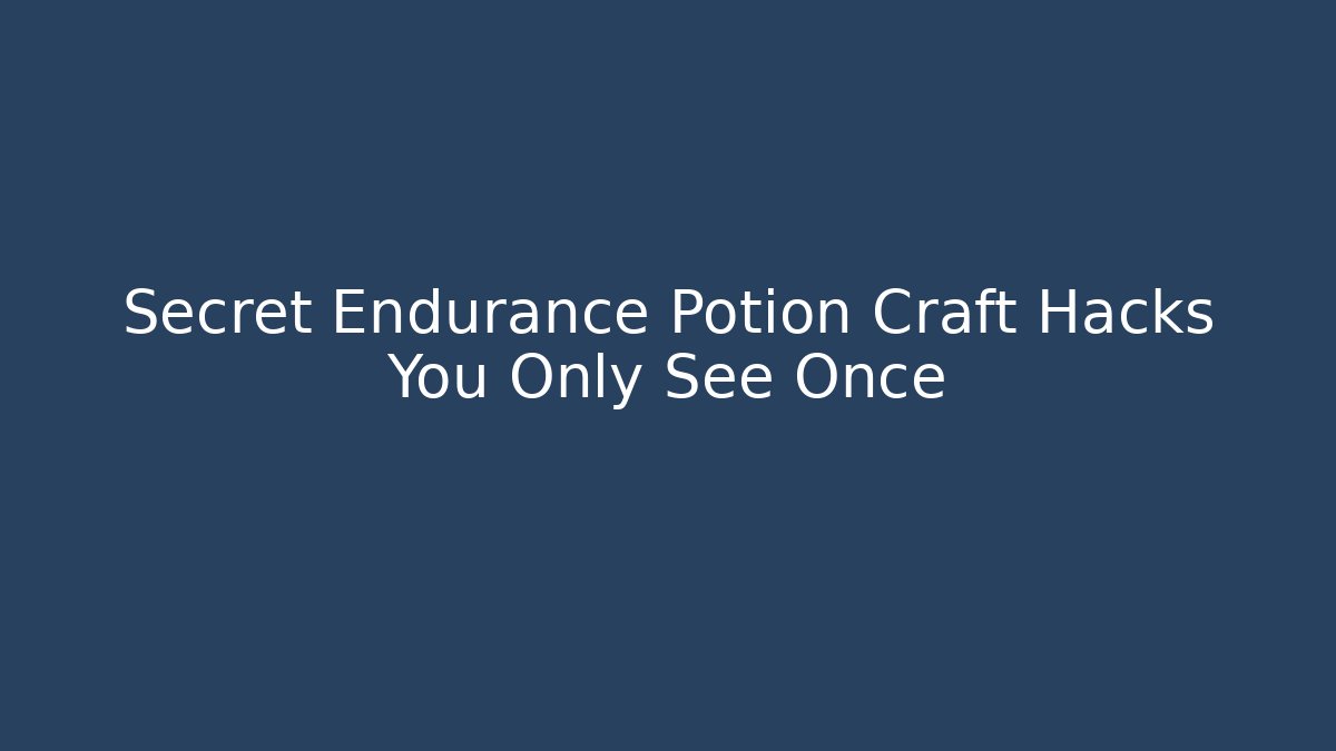Secret Endurance Potion Craft Hacks You Only See Once
