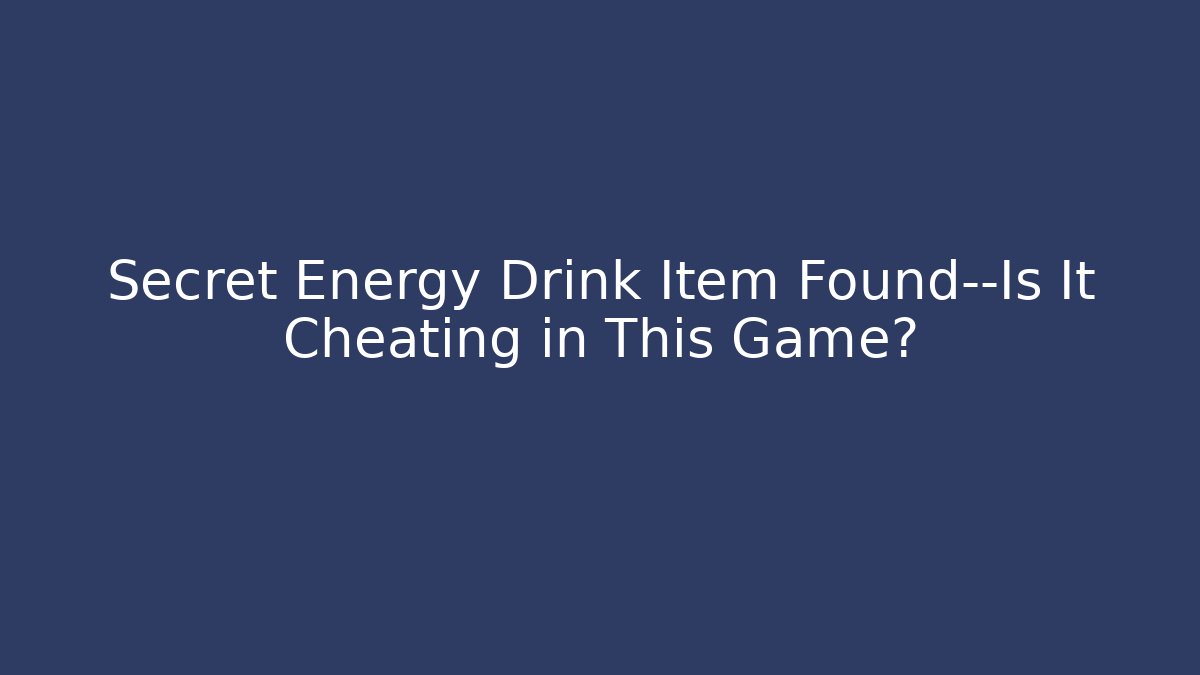 Secret Energy Drink Item Found—Is It Cheating in This Game?