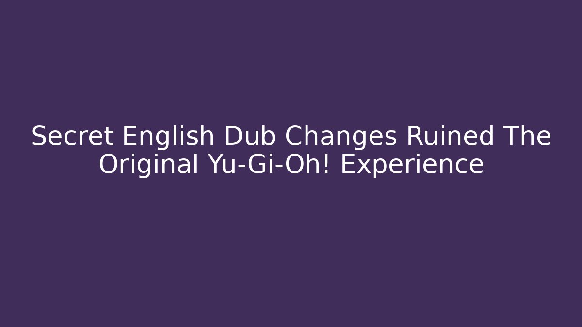 Secret English Dub Changes Ruined The Original Yu-Gi-Oh! Experience