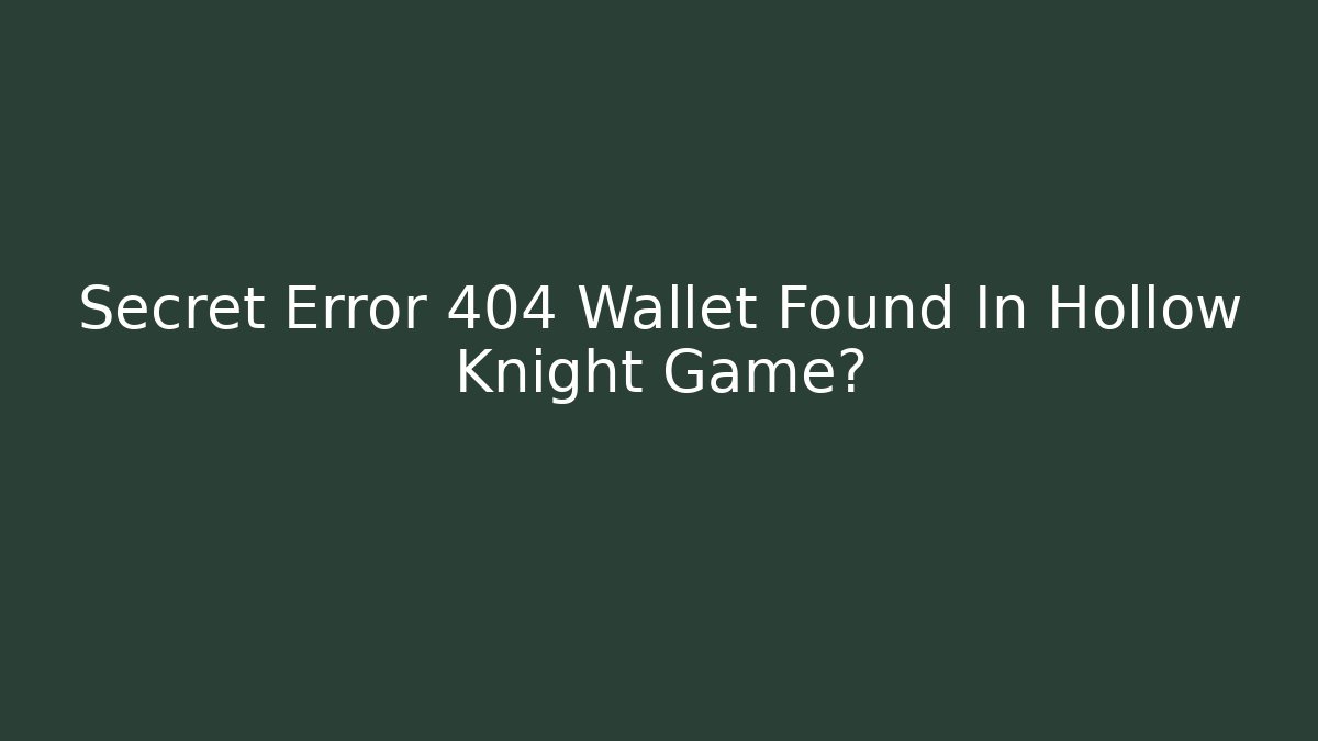 Secret Error 404 Wallet Found In Hollow Knight Game?