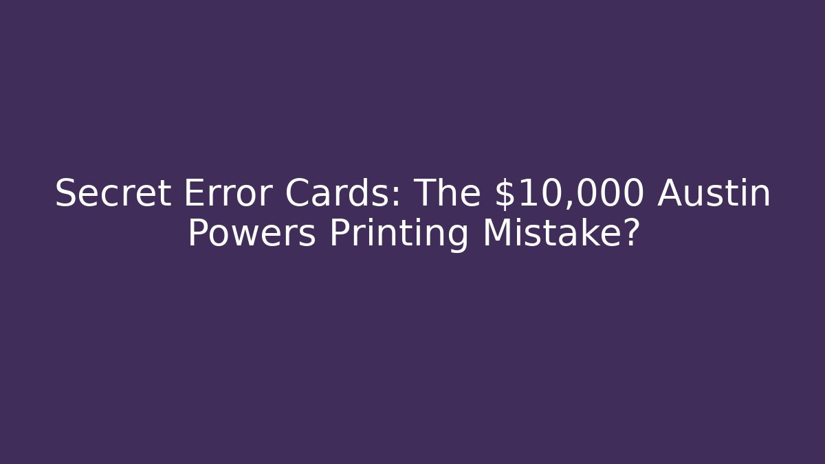 Secret Error Cards: The $10,000 Austin Powers Printing Mistake?