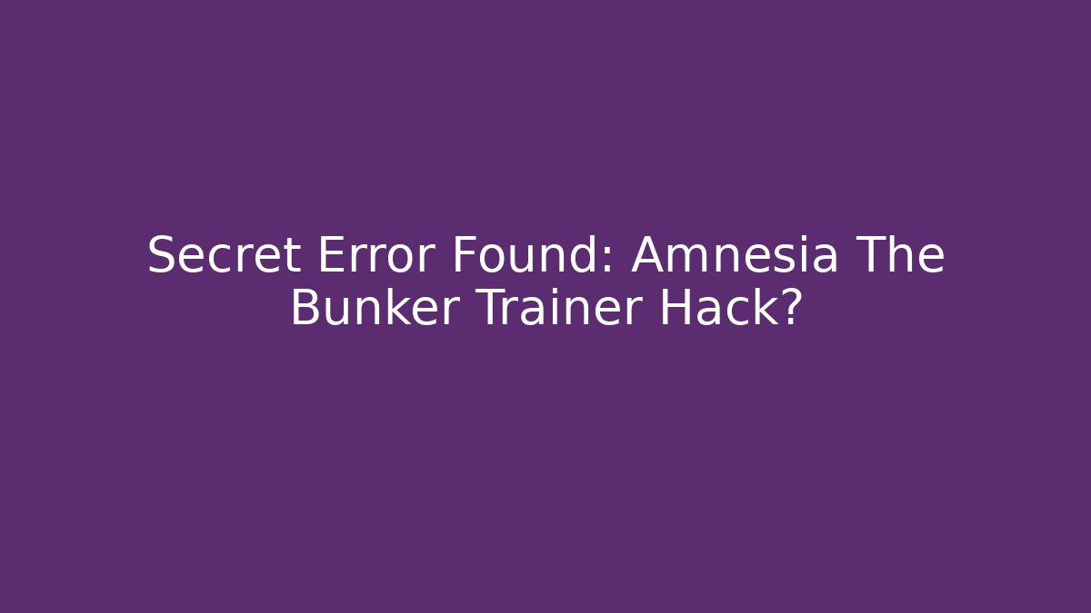 Secret Error Found: Amnesia The Bunker Trainer Hack? - Critter Realm