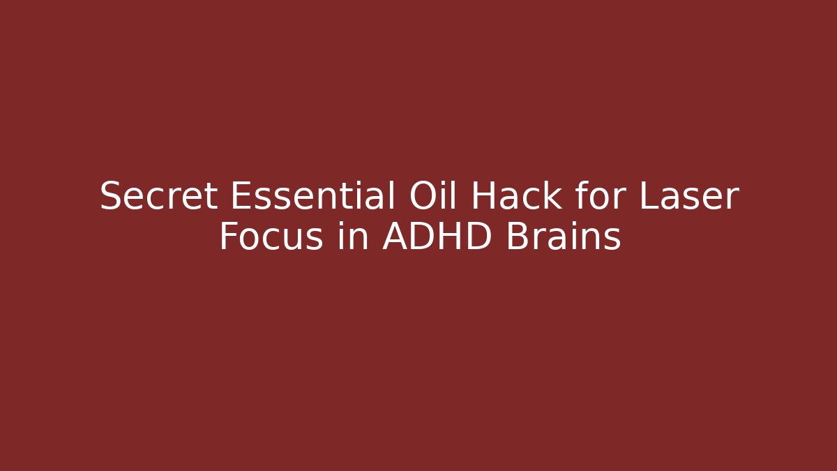 Secret Essential Oil Hack for Laser Focus in ADHD Brains