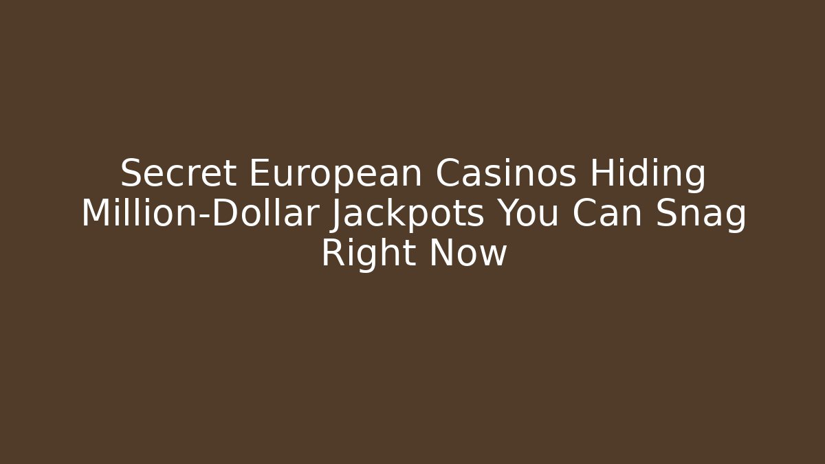 Secret European Casinos Hiding Million-Dollar Jackpots You Can Snag Right Now