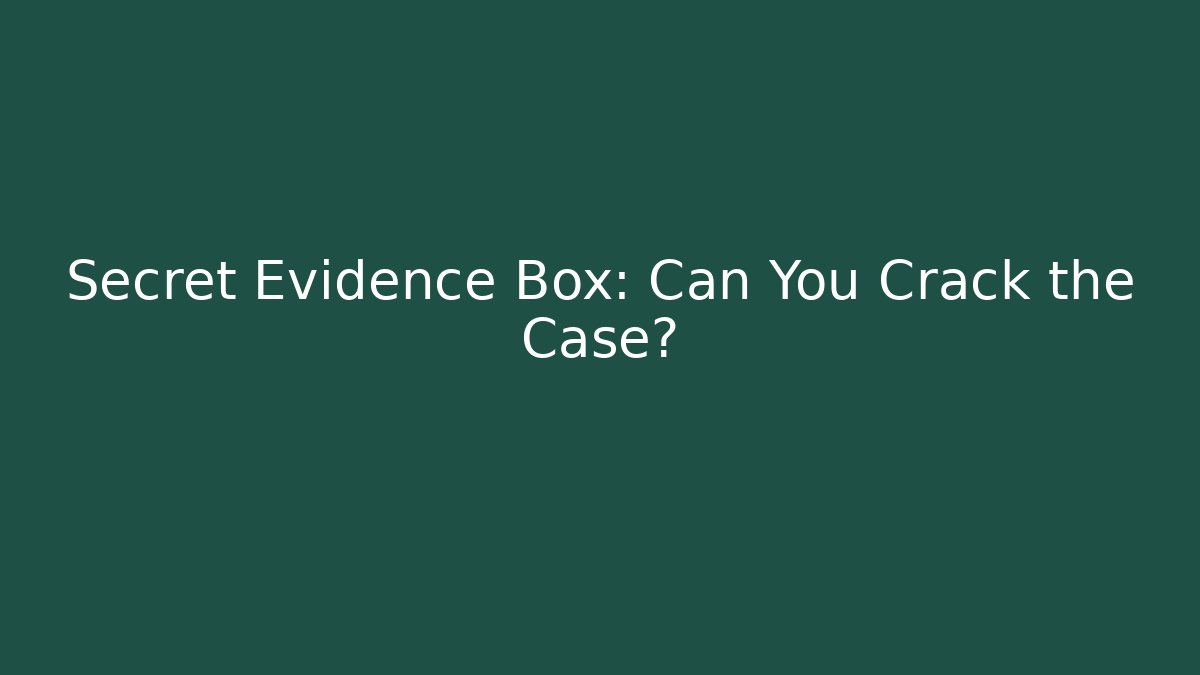 Secret Evidence Box: Can You Crack the Case?