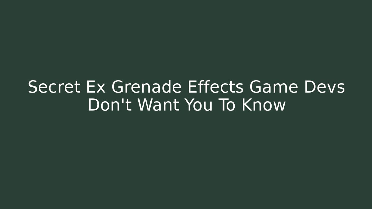 Secret Ex Grenade Effects Game Devs Don't Want You To Know