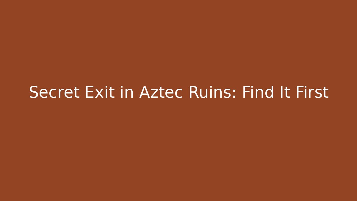 Secret Exit in Aztec Ruins: Find It First