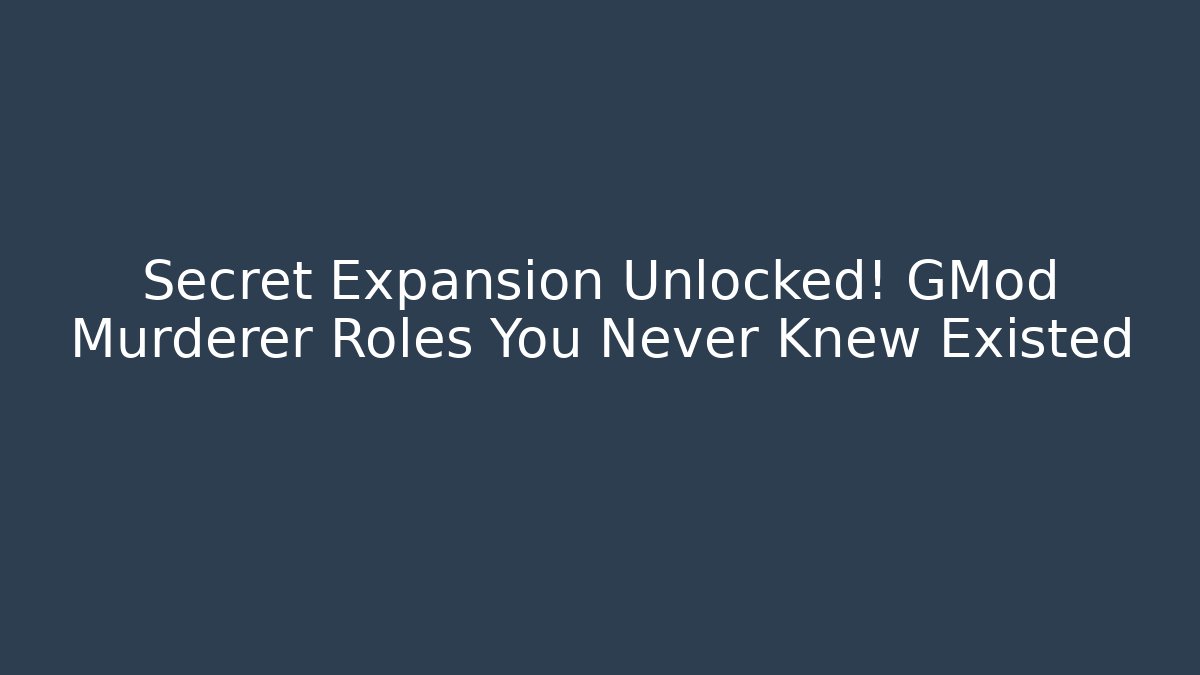 Secret Expansion Unlocked! GMod Murderer Roles You Never Knew Existed