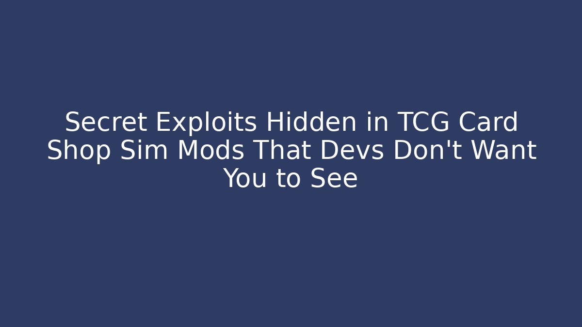 Secret Exploits Hidden in TCG Card Shop Sim Mods That Devs Don’t Want You to See