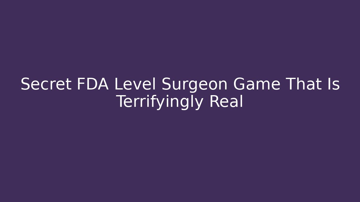 Secret FDA Level Surgeon Game That Is Terrifyingly Real