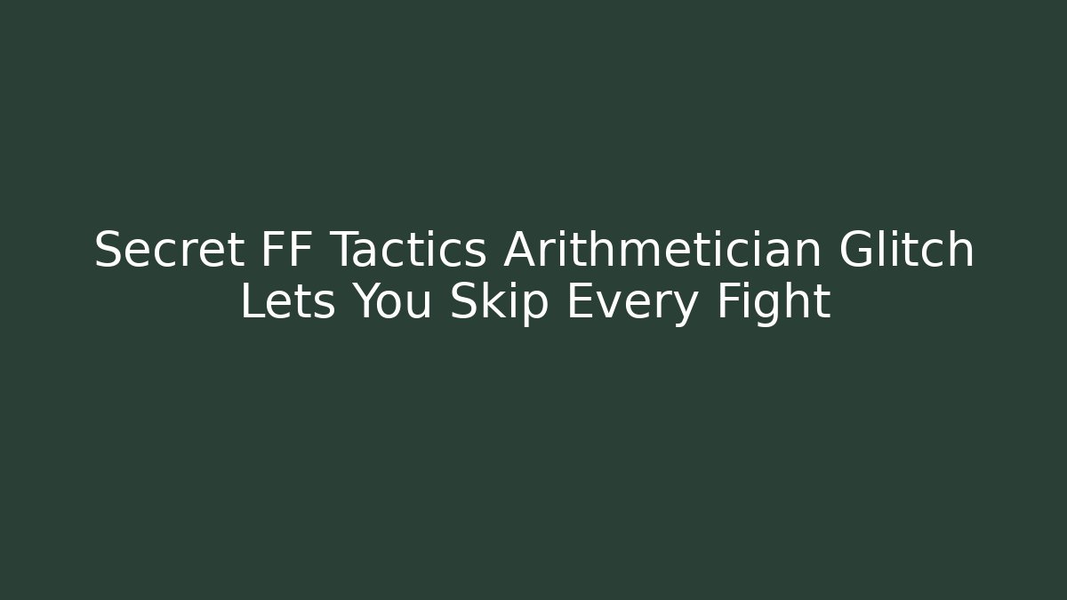 Secret FF Tactics Arithmetician Glitch Lets You Skip Every Fight