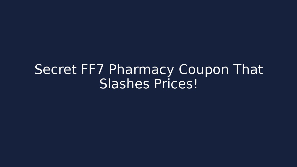 Secret FF7 Pharmacy Coupon That Slashes Prices!