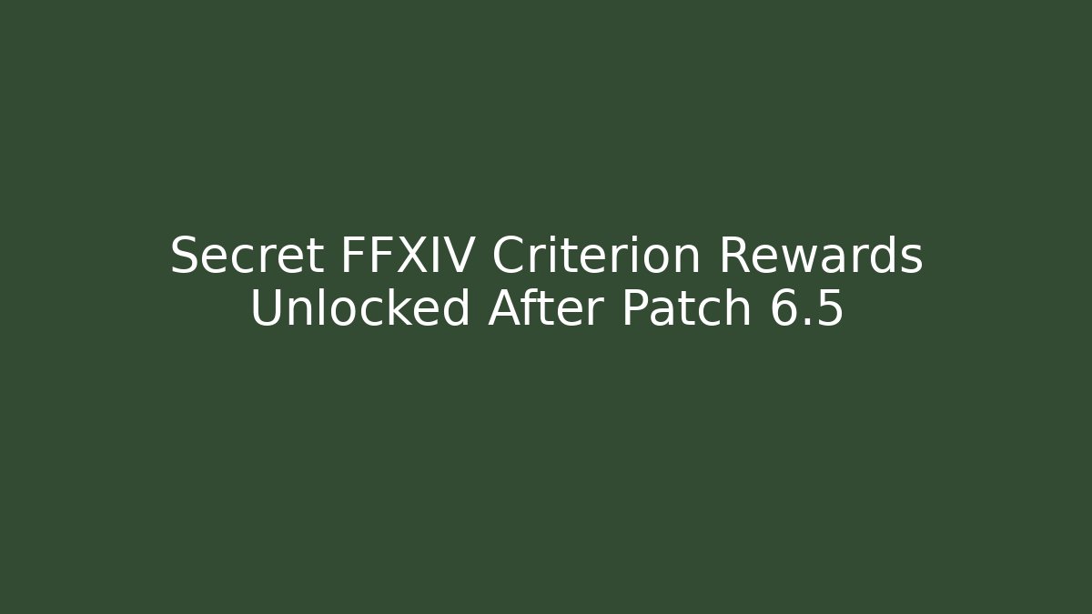 Secret FFXIV Criterion Rewards Unlocked After Patch 6.5