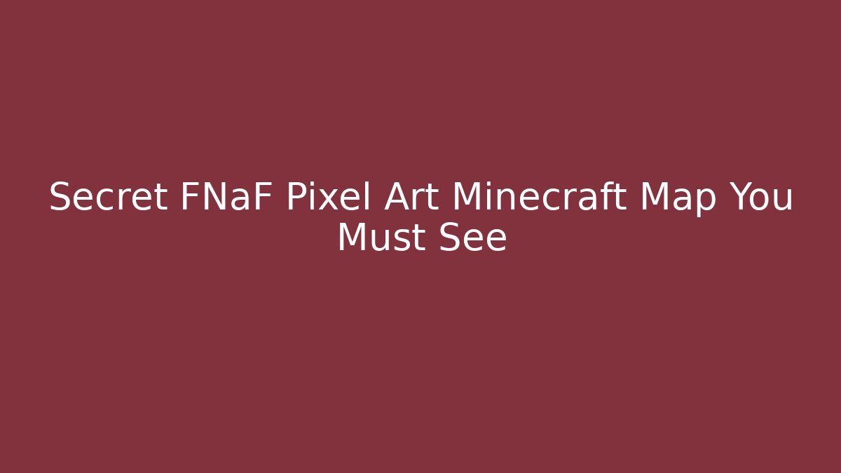 Secret FNaF Pixel Art Minecraft Map You Must See