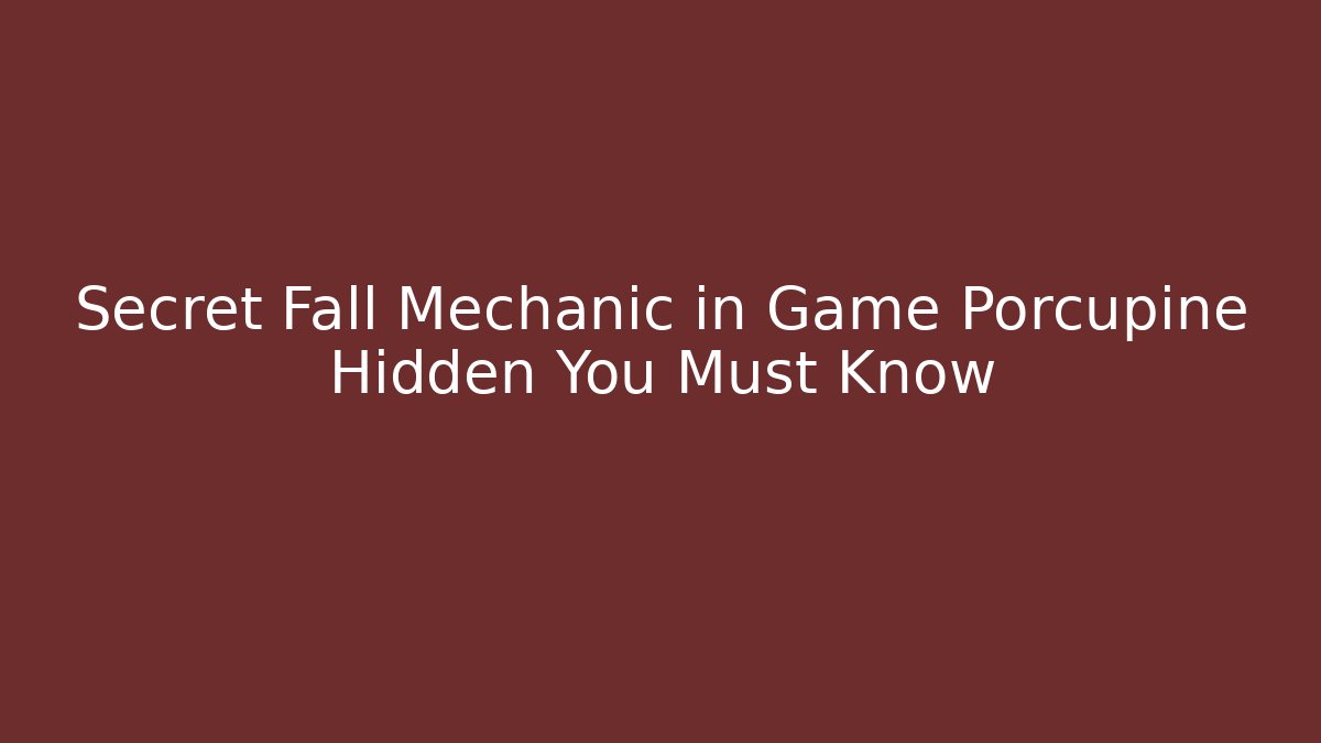 Secret Fall Mechanic in Game Porcupine Hidden You Must Know