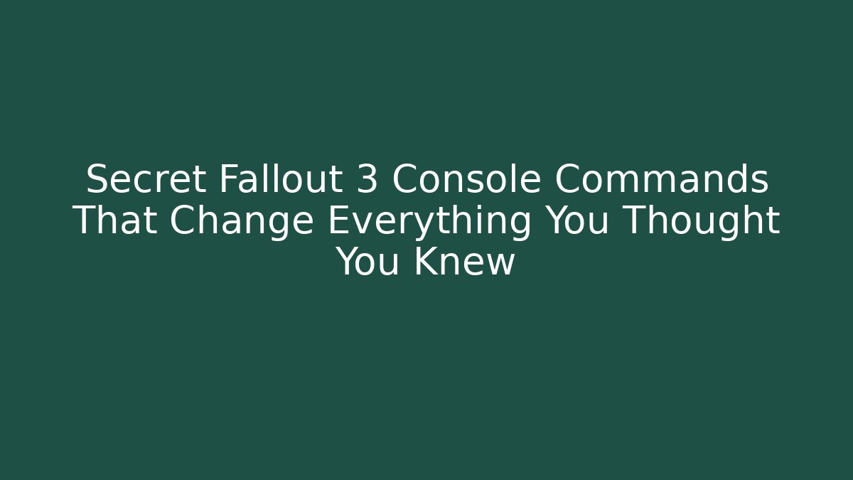 Secret Fallout 3 Console Commands That Change Everything You Thought You Knew
