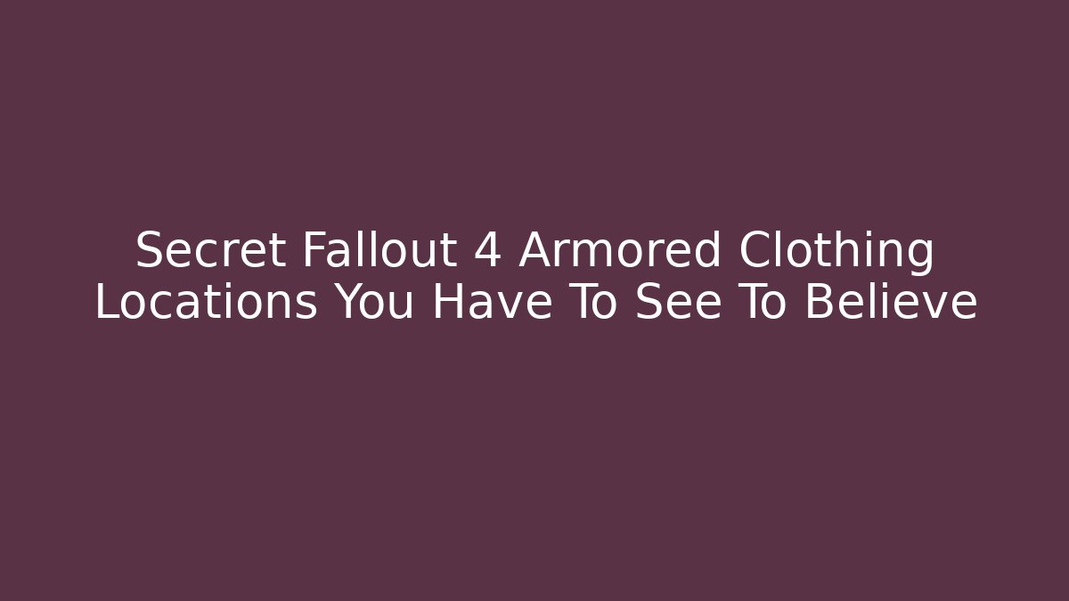 Secret Fallout 4 Armored Clothing Locations You Have To See To Believe