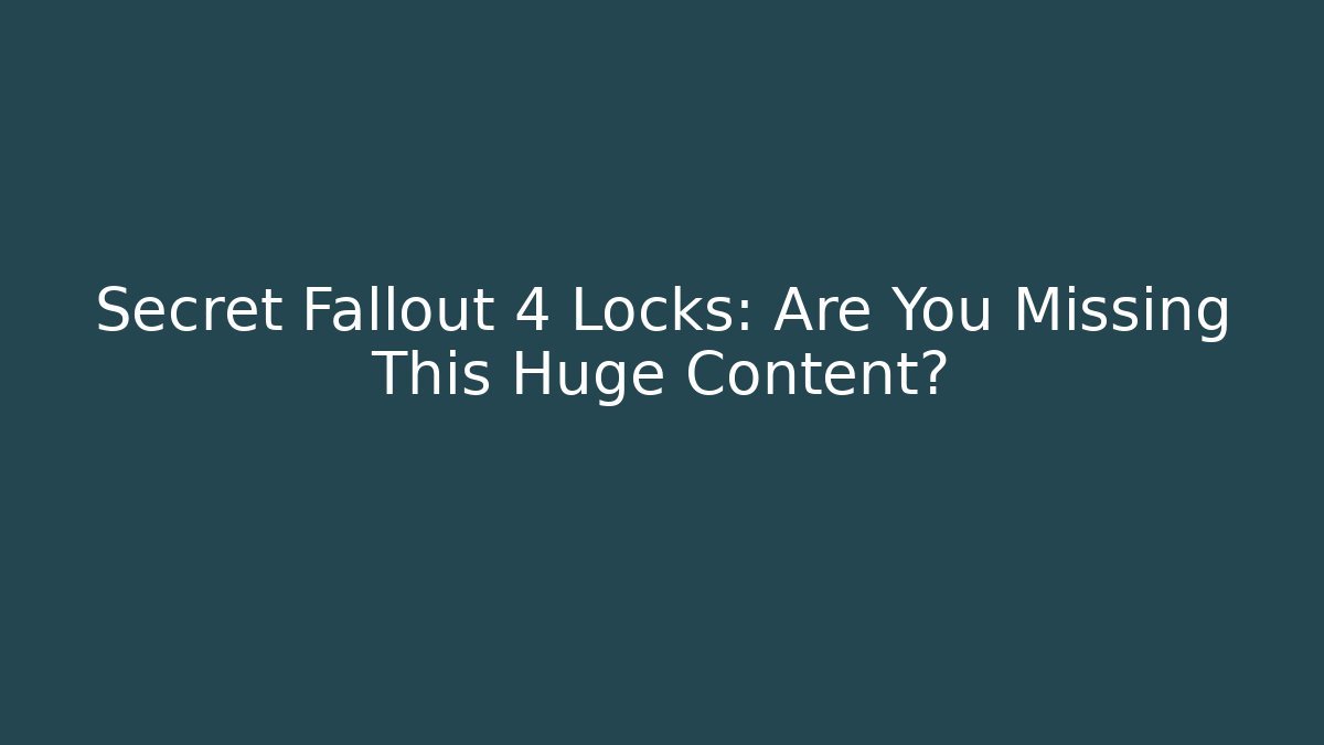 Secret Fallout 4 Locks: Are You Missing This Huge Content?
