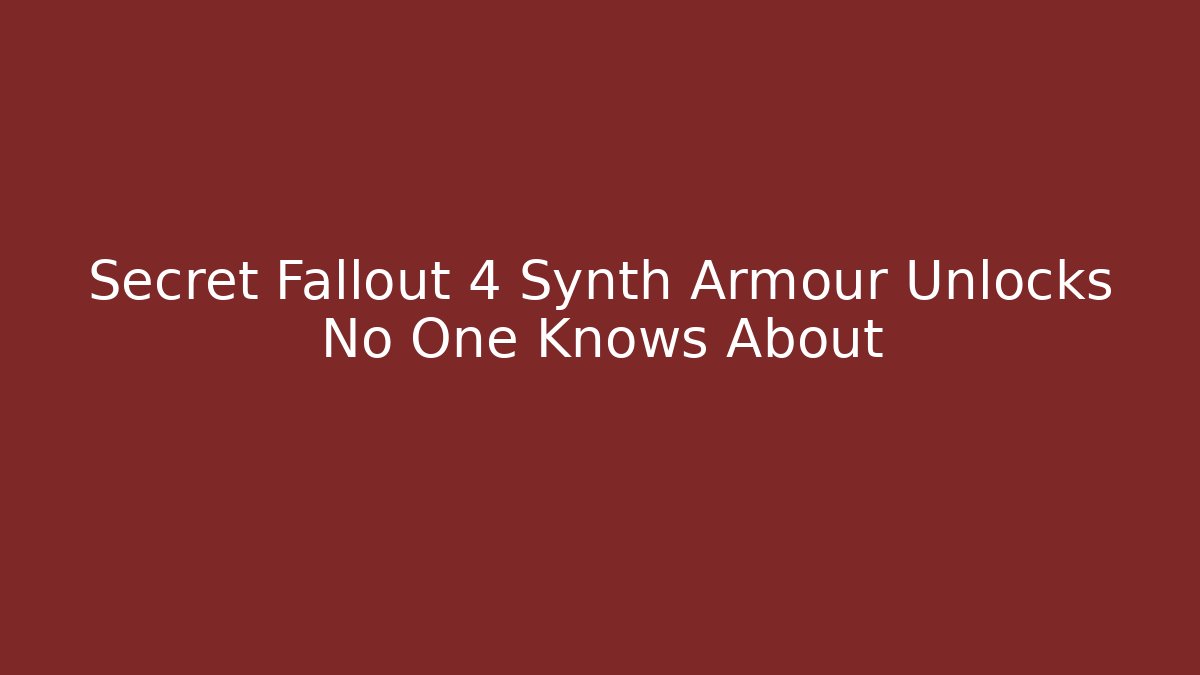Secret Fallout 4 Synth Armour Unlocks No One Knows About