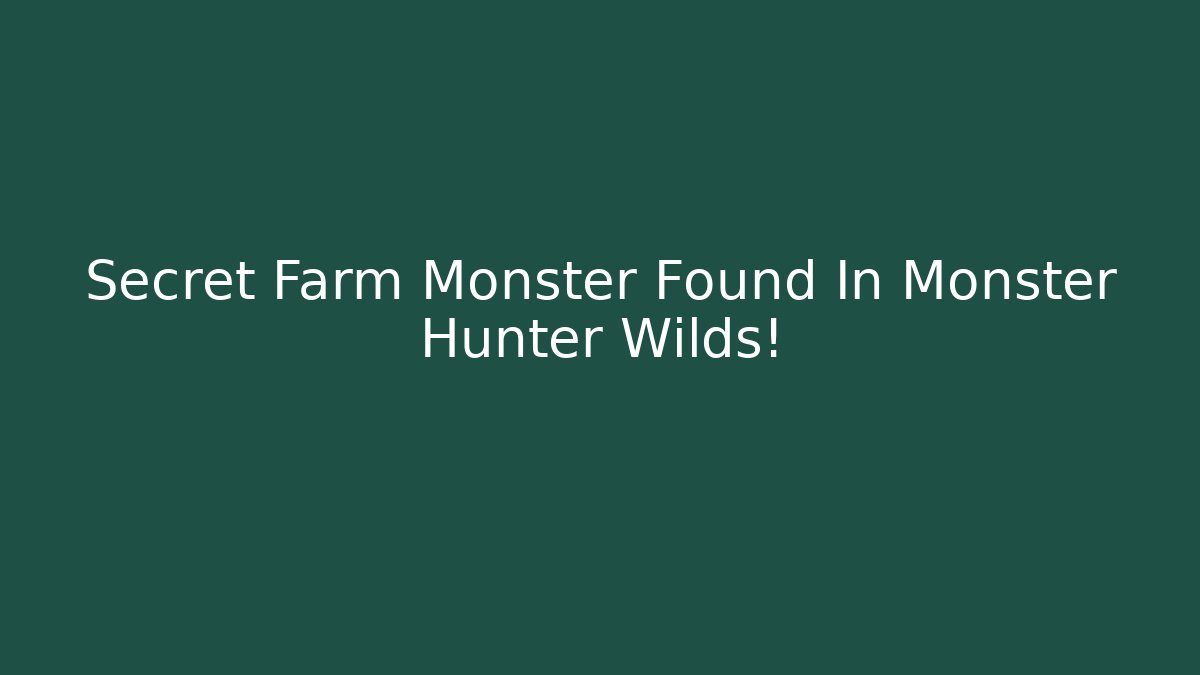 Secret Farm Monster Found In Monster Hunter Wilds!