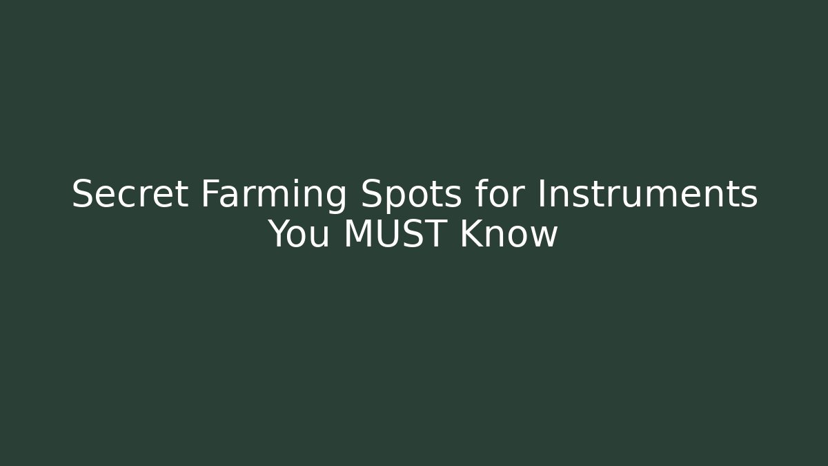 Secret Farming Spots for Instruments You MUST Know
