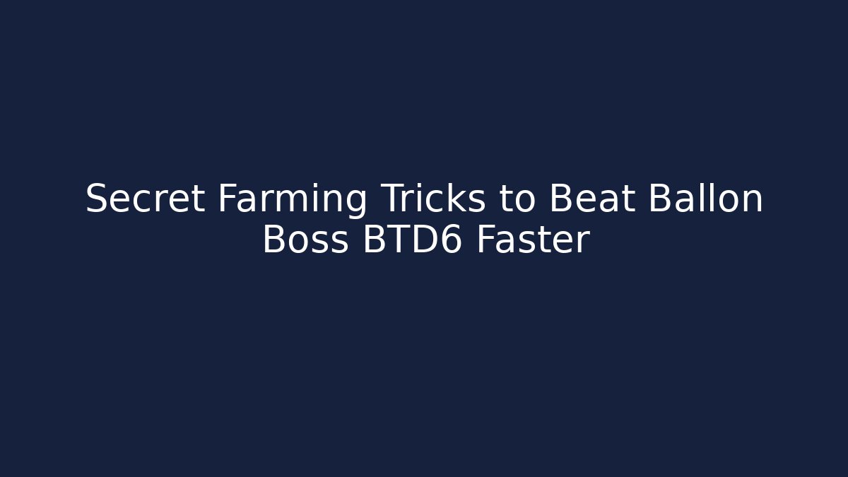 Secret Farming Tricks to Beat Ballon Boss BTD6 Faster