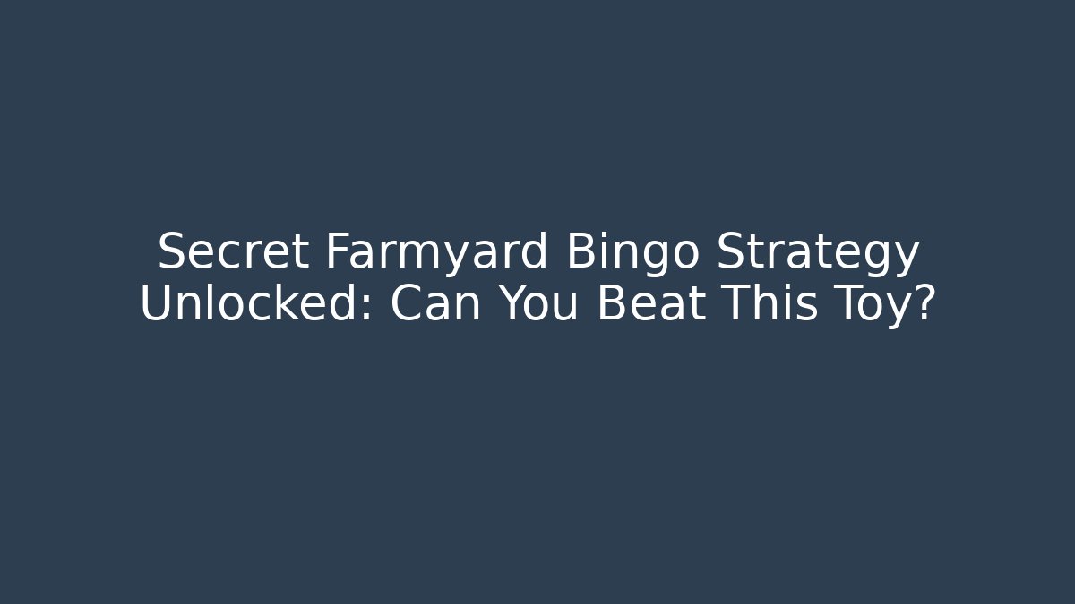 Secret Farmyard Bingo Strategy Unlocked: Can You Beat This Toy?