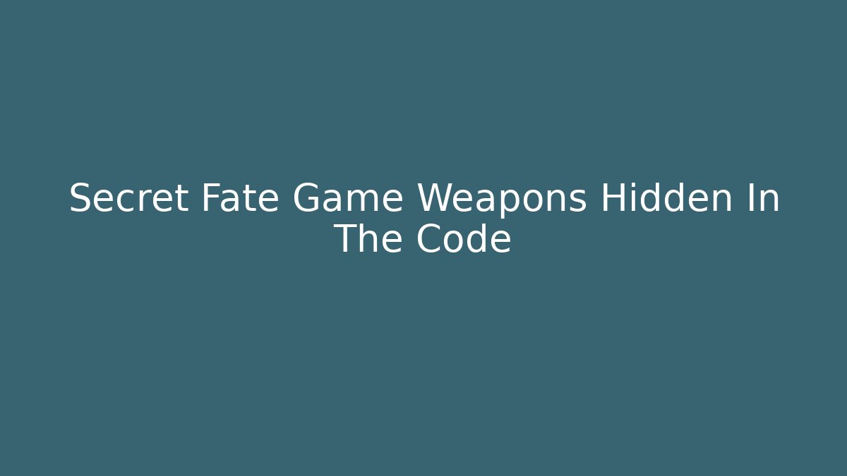 Secret Fate Game Weapons Hidden In The Code