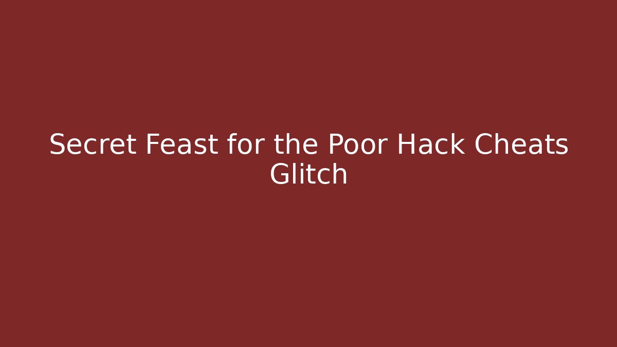 Secret Feast for the Poor Hack Cheats Glitch