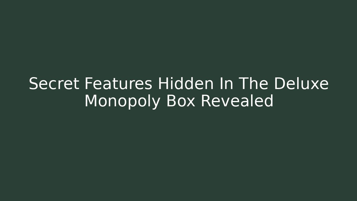 Secret Features Hidden In The Deluxe Monopoly Box Revealed