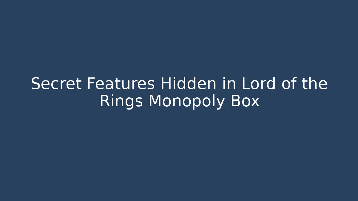 Secret Features Hidden in Lord of the Rings Monopoly Box