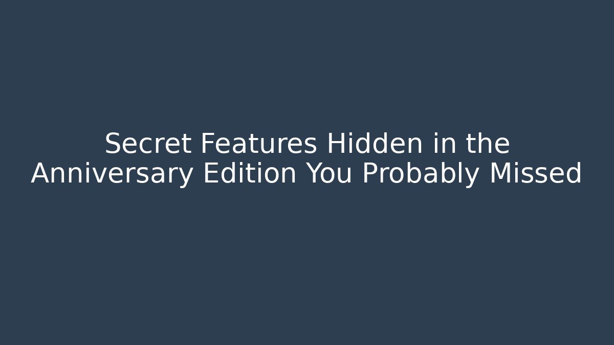 Secret Features Hidden in the Anniversary Edition You Probably Missed