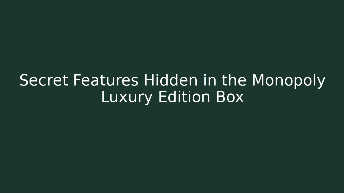 Secret Features Hidden in the Monopoly Luxury Edition Box