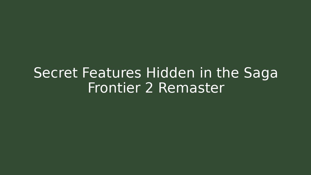 Secret Features Hidden in the Saga Frontier 2 Remaster