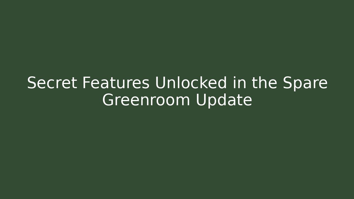 Secret Features Unlocked in the Spare Greenroom Update