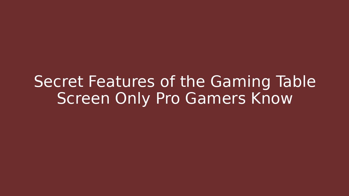Secret Features of the Gaming Table Screen Only Pro Gamers Know