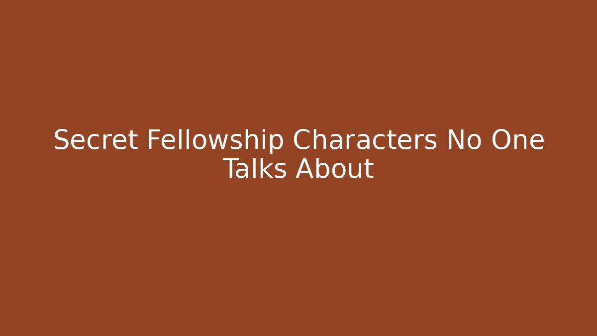 Secret Fellowship Characters No One Talks About
