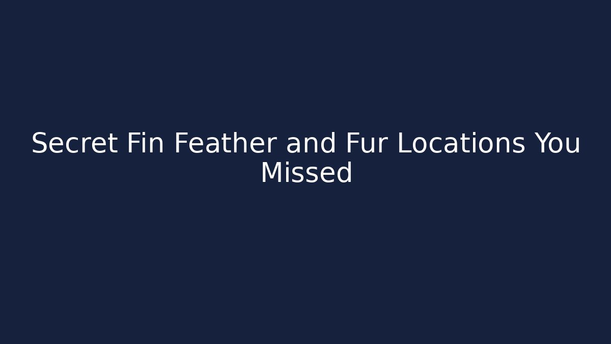 Secret Fin Feather and Fur Locations You Missed