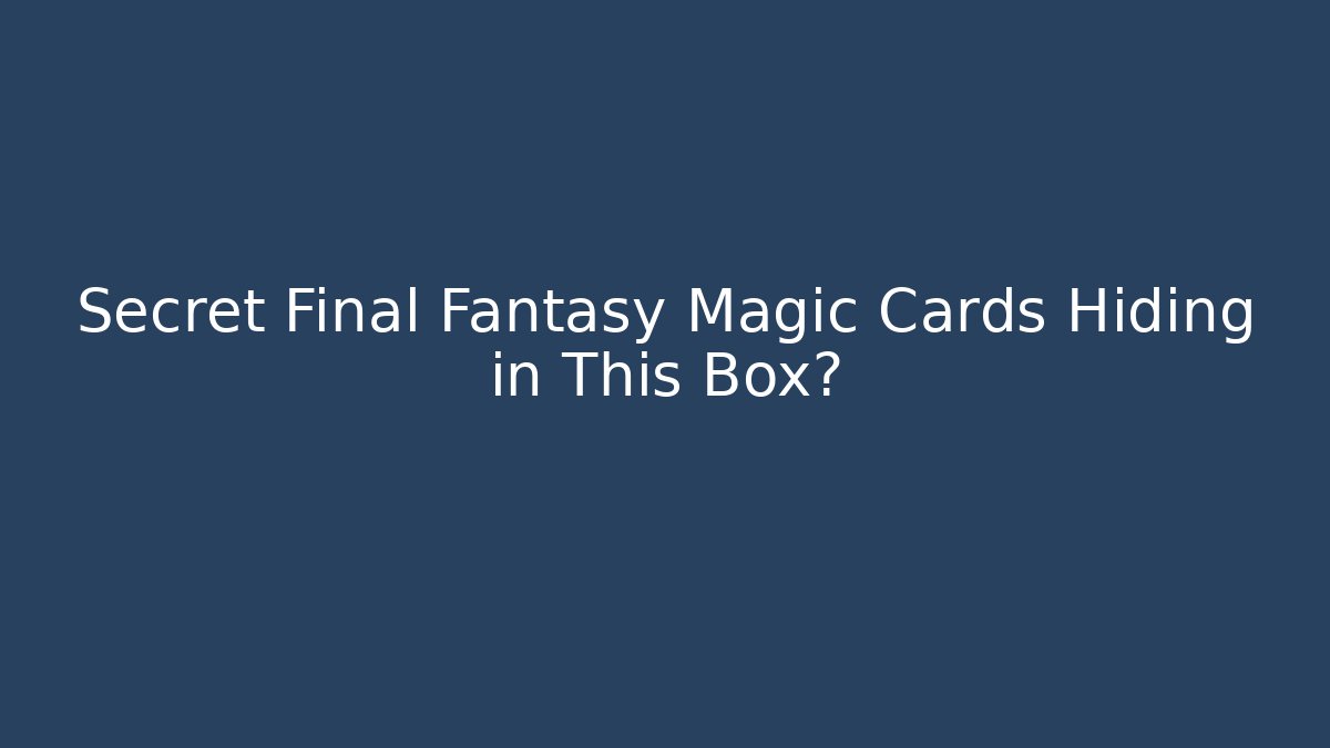 Secret Final Fantasy Magic Cards Hiding in This Box?