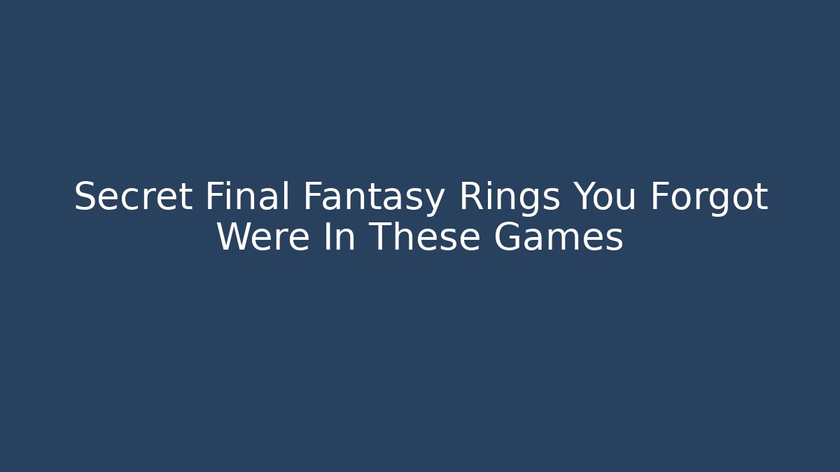 Secret Final Fantasy Rings You Forgot Were In These Games