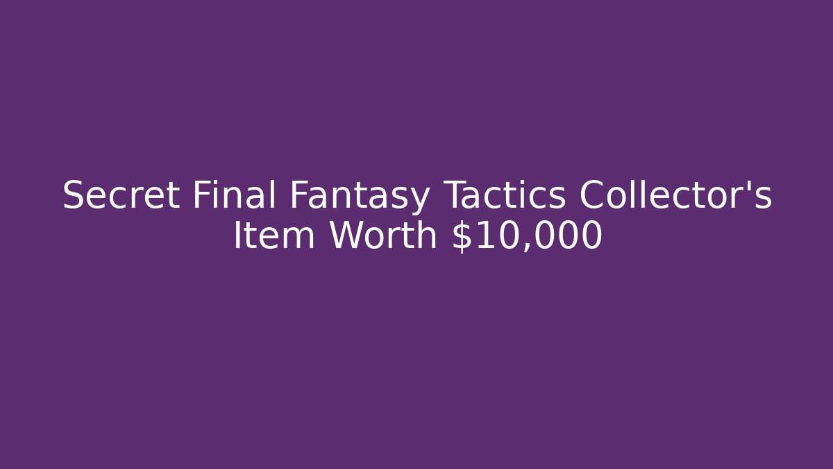 Secret Final Fantasy Tactics Collector’s Item Worth $10,000