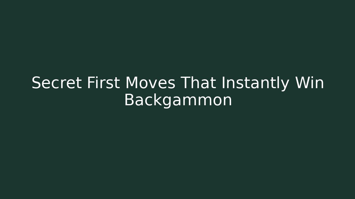 Secret First Moves That Instantly Win Backgammon