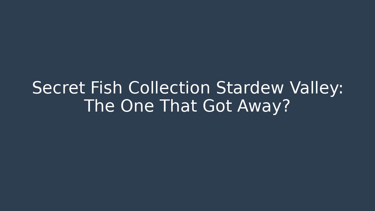 Secret Fish Collection Stardew Valley: The One That Got Away?