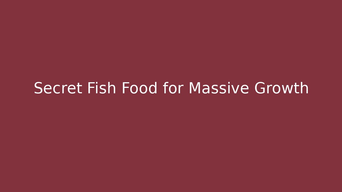 Secret Fish Food for Massive Growth