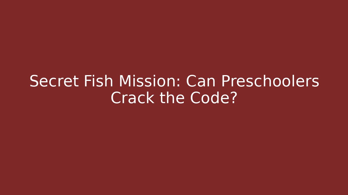Secret Fish Mission: Can Preschoolers Crack the Code?