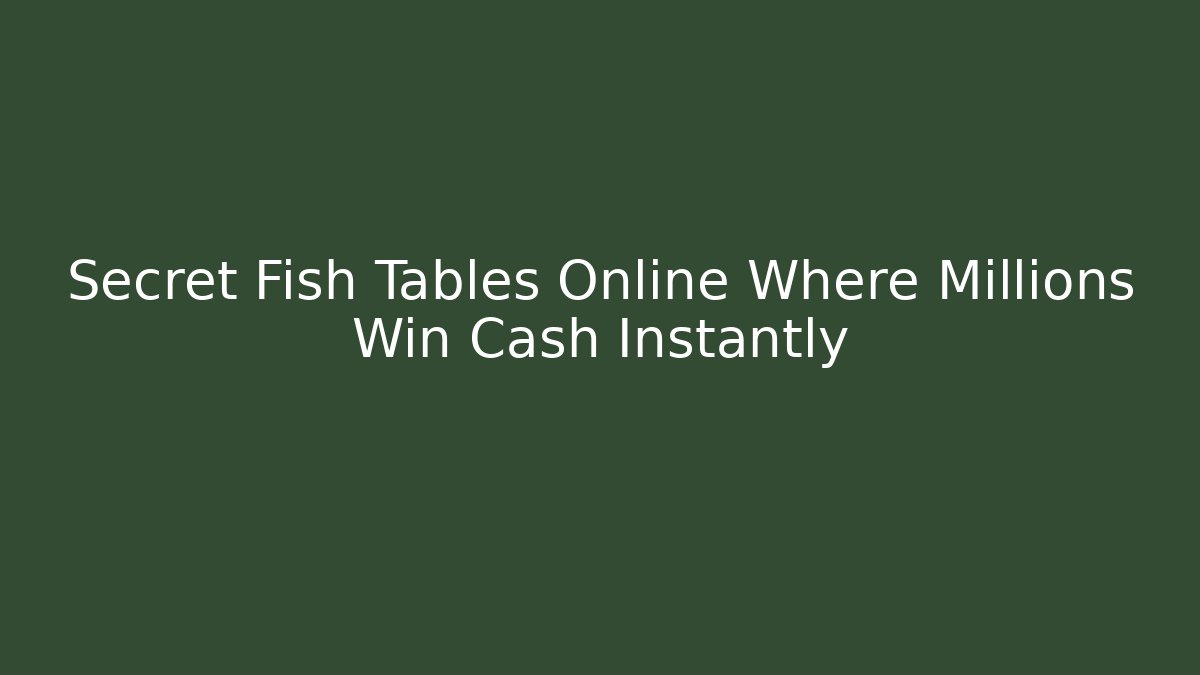Secret Fish Tables Online Where Millions Win Cash Instantly