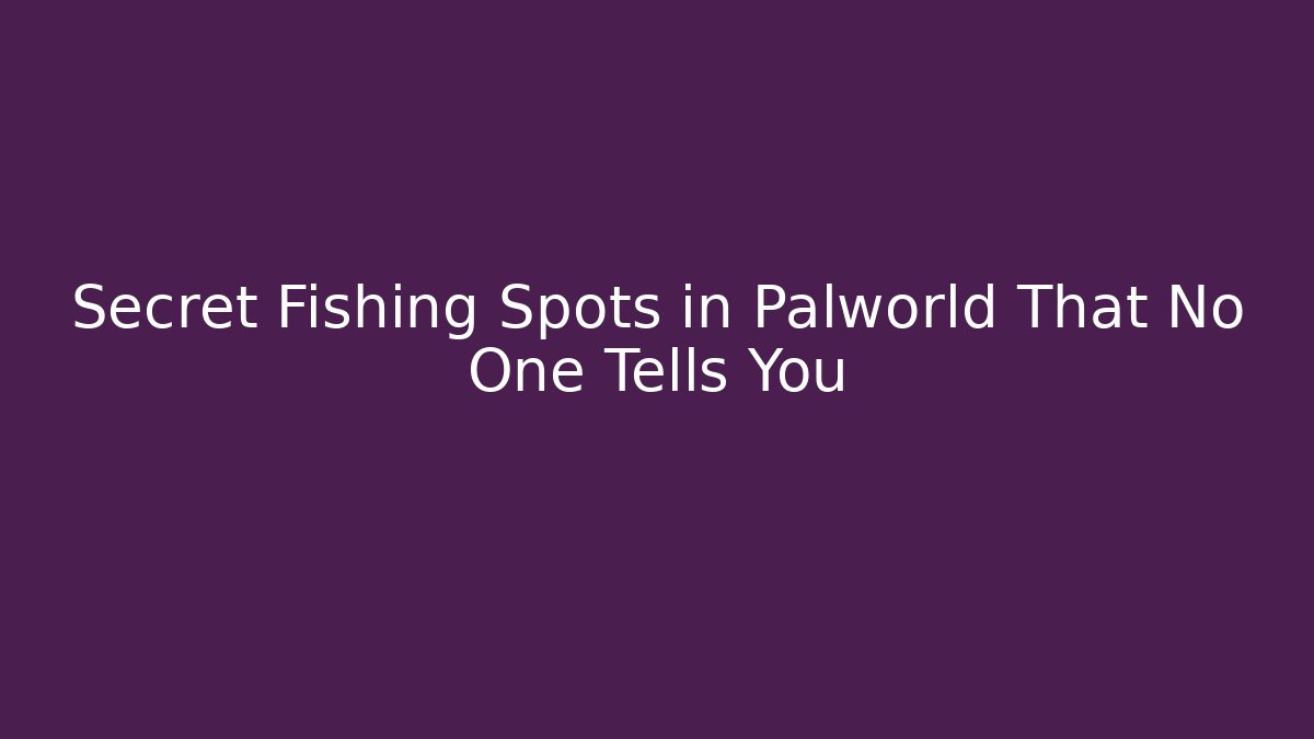 Secret Fishing Spots in Palworld That No One Tells You